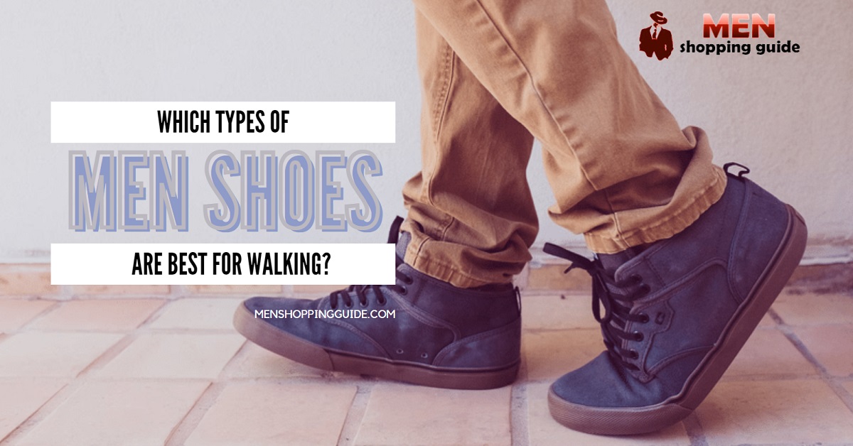 Which Types of Men Shoes Are Best For Walking?